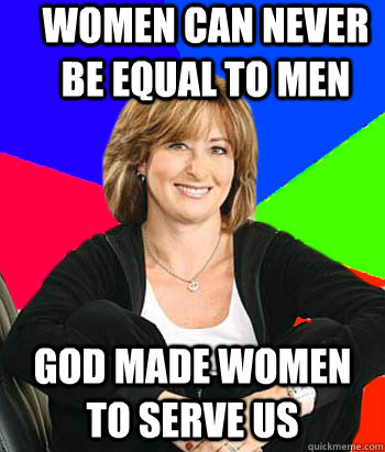 Women can never be equal to men God made women to serve us  Sheltering Suburban Mom