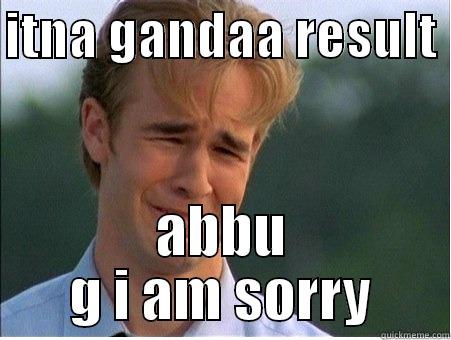 ITNA GANDAA RESULT  ABBU G I AM SORRY 1990s Problems