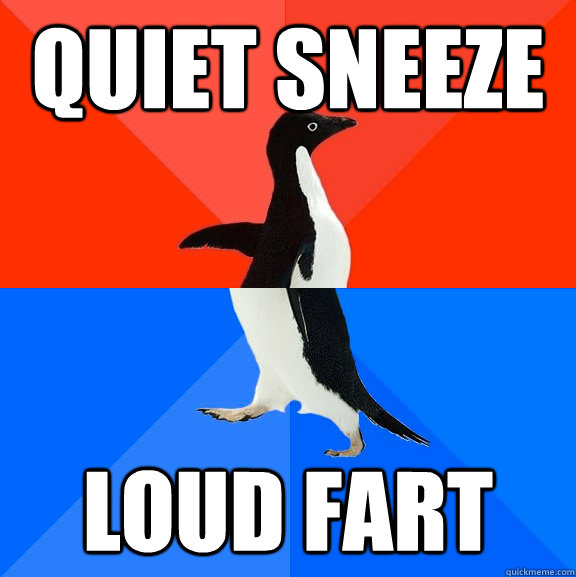 Quiet sneeze loud fart - Quiet sneeze loud fart  Socially Awesome Awkward Penguin