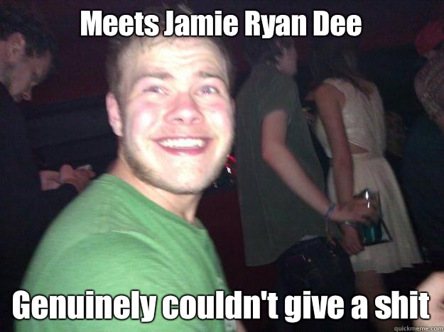 Meets Jamie Ryan Dee Genuinely couldn't give a shit  