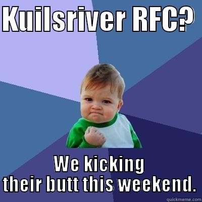 KUILSRIVER RFC?  WE KICKING THEIR BUTT THIS WEEKEND. Success Kid