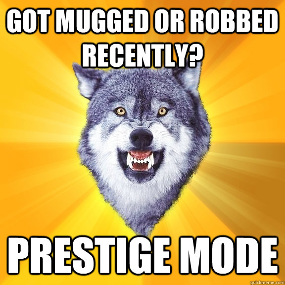 Got mugged or robbed recently? Prestige Mode  Courage Wolf