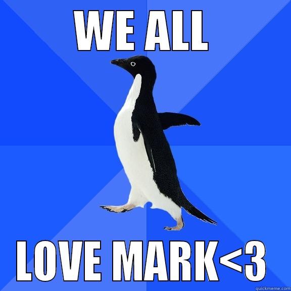 WE ALL LOVE MARK<3 Socially Awkward Penguin
