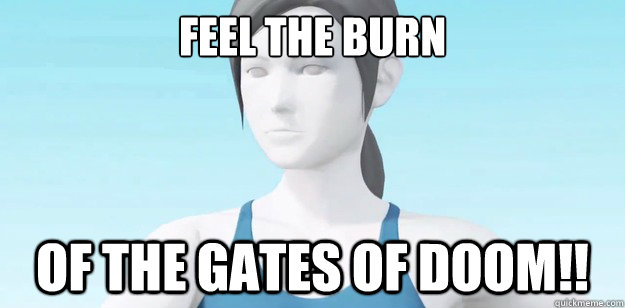 Feel the burn of the gates of doom!!  Wii Fit Trainer