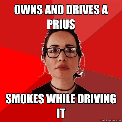 Owns and drives a Prius Smokes while driving it  Liberal Douche Garofalo