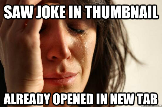 Saw joke in thumbnail Already opened in new tab  First World Problems