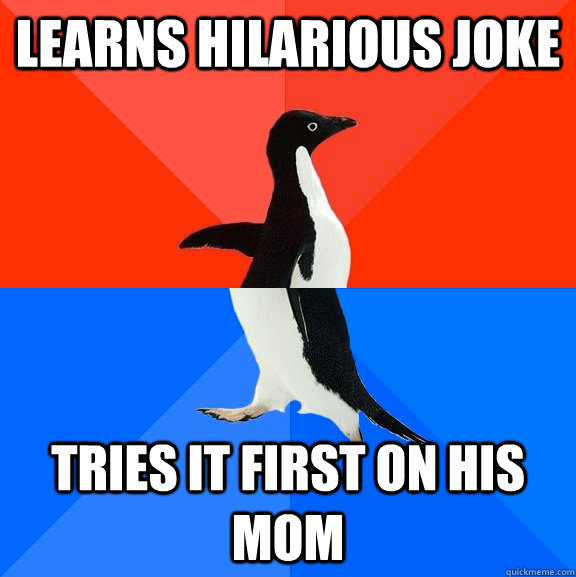 Learns hilarious joke tries it first on his mom  Socially Awesome Awkward Penguin