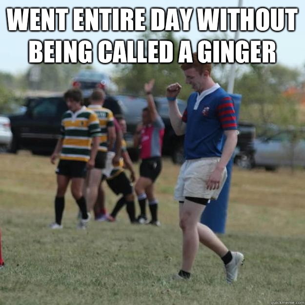 Went entire day without being called a ginger   Success Ginger