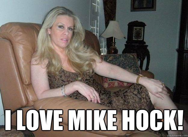  i love mike hock!  Love