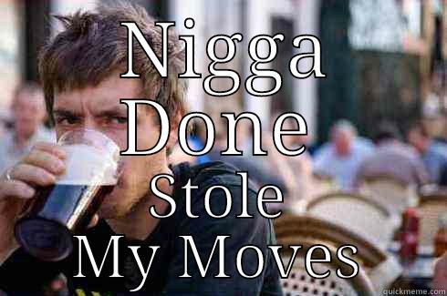  NIGGA DONE STOLE MY MOVES Lazy College Senior