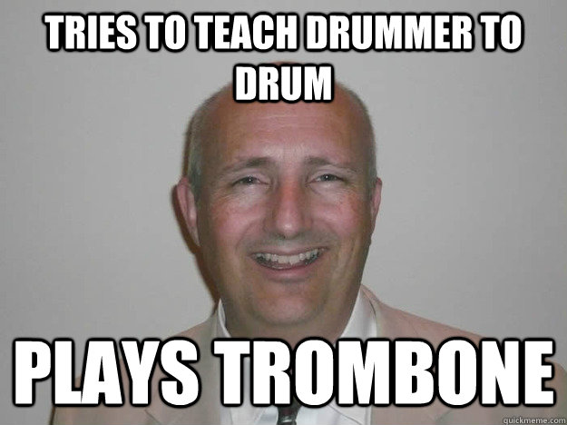 tries to teach drummer to drum plays trombone  high school band director