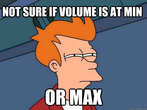 Not sure if volume is at min Or max - Not sure if volume is at min Or max  Misc
