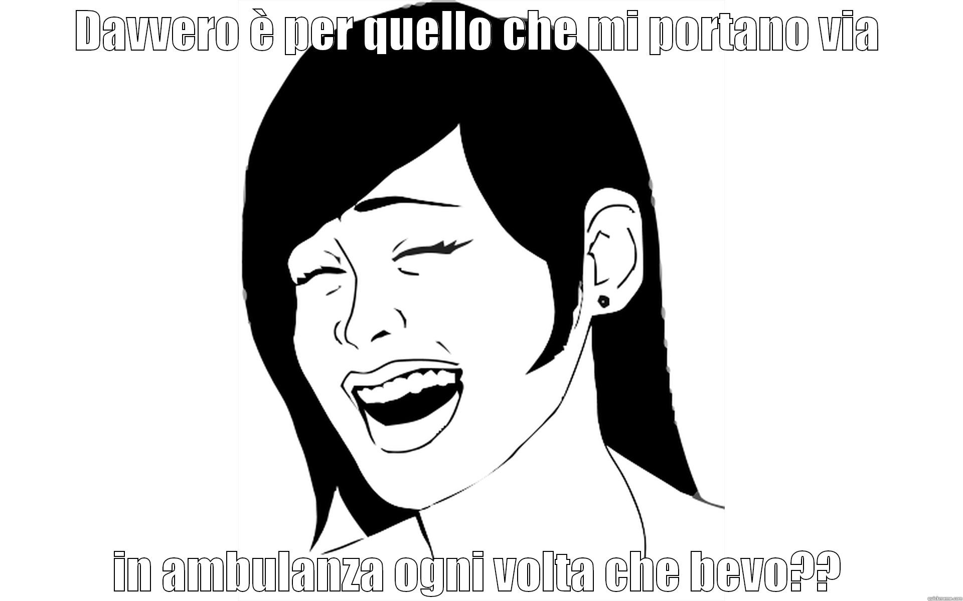 DAVVERO È PER QUELLO CHE MI PORTANO VIA IN AMBULANZA OGNI VOLTA CHE BEVO?? Misc