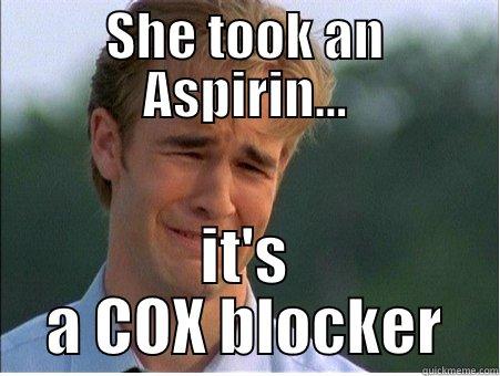 SHE TOOK AN ASPIRIN... IT'S A COX BLOCKER 1990s Problems