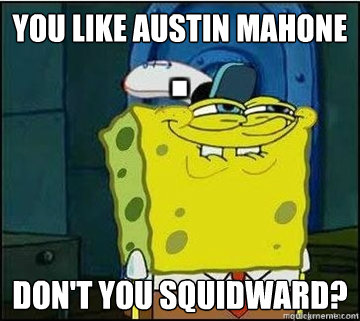 You like Austin Mahone Don't you squidward?  Spongebob