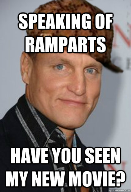 Speaking of ramparts have you seen my new movie?  Scumbag Woody
