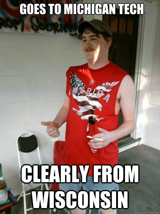 goes to michigan tech clearly from wisconsin  Redneck Randal