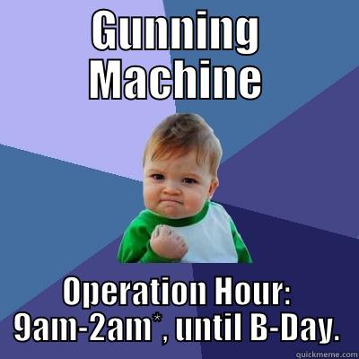 GUNNING MACHINE OPERATION HOUR: 9AM-2AM*, UNTIL B-DAY. Success Kid