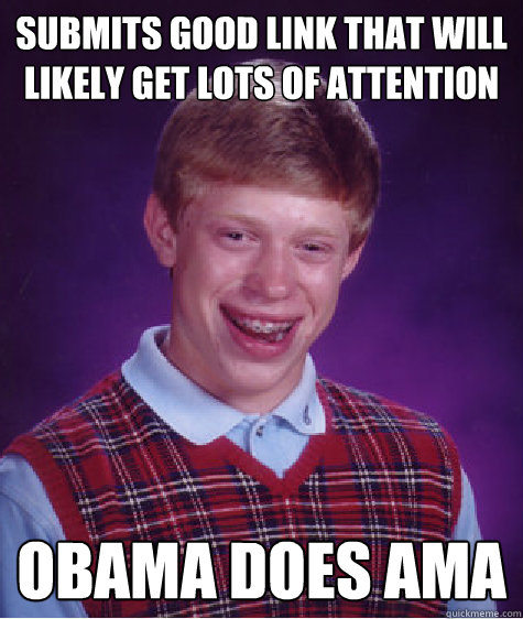Submits good link that will likely get lots of attention obama does ama - Submits good link that will likely get lots of attention obama does ama  Bad Luck Brian
