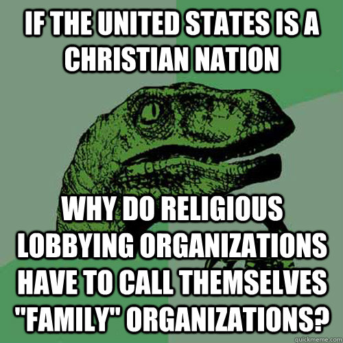 If the United States is a Christian nation Why do religious lobbying organizations have to call themselves 