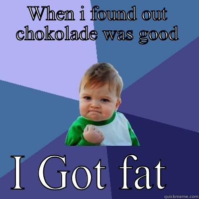 WHEN I FOUND OUT CHOKOLADE WAS GOOD I GOT FAT  Success Kid