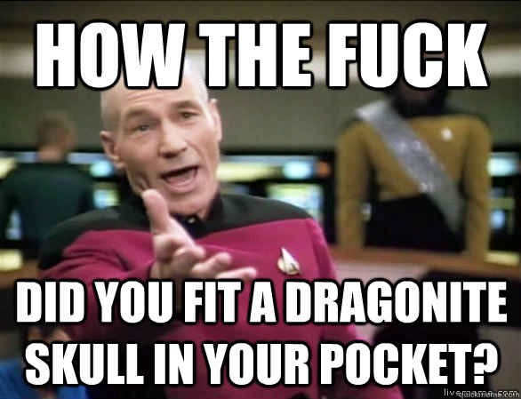 How the fuck did you fit a dragonite skull in your pocket?  Annoyed Picard HD
