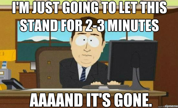 I'm just going to let this stand for 2-3 minutes AAAAND IT'S gone.  aaaand its gone