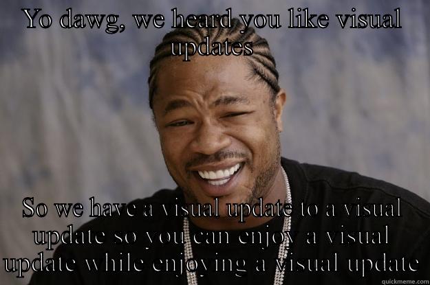 LoL XD kappa - YO DAWG, WE HEARD YOU LIKE VISUAL UPDATES SO WE HAVE A VISUAL UPDATE TO A VISUAL UPDATE SO YOU CAN ENJOY A VISUAL UPDATE WHILE ENJOYING A VISUAL UPDATE Xzibit meme