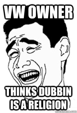 VW OWNER THINKS DUBBIN IS A RELIGION  