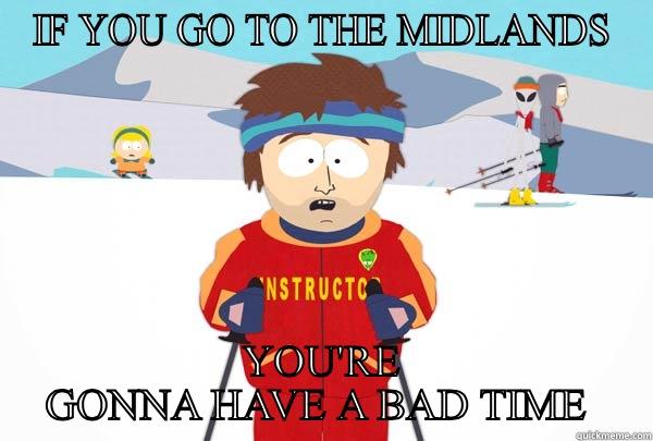 IF YOU GO TO THE MIDLANDS YOU'RE GONNA HAVE A BAD TIME  Super Cool Ski Instructor