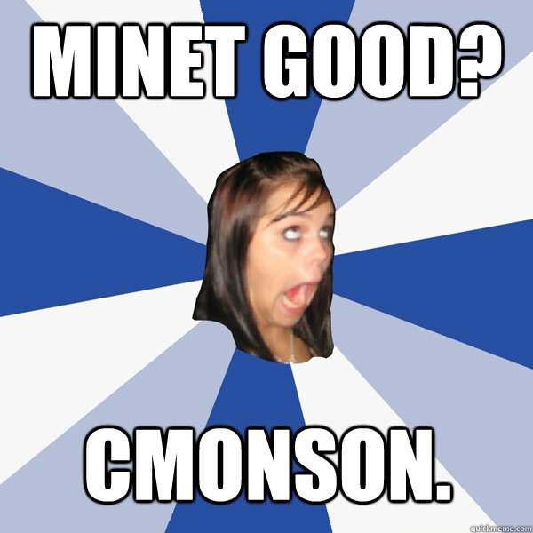 MINET GOOD? CMONSON.  Annoying Facebook Girl