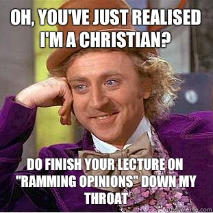 Oh, you've just realised I'm a Christian?  Do finish your lecture on 