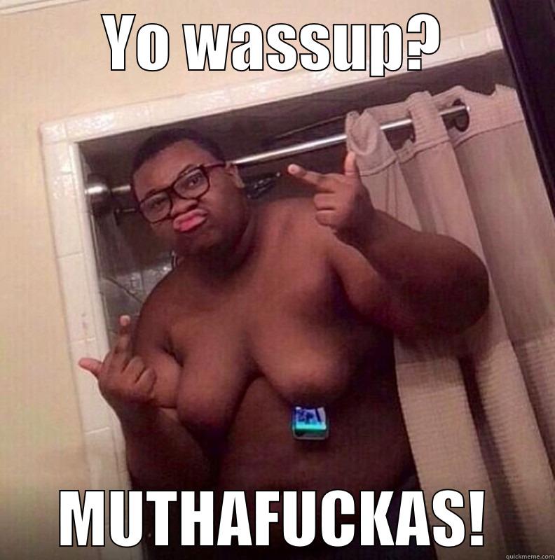 YO WASSUP? MUTHAFUCKAS! Misc