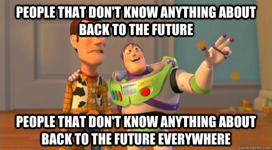 people that don't know anything about back to the future people that don't know anything about back to the future everywhere  Buzz Glitter