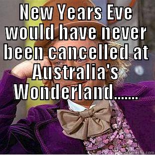 NEW YEARS EVE WOULD HAVE NEVER BEEN CANCELLED AT AUSTRALIA'S WONDERLAND.......  Condescending Wonka