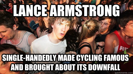 Lance Armstrong Single-handedly made cycling famous and brought about its downfall   Sudden Clarity Clarence