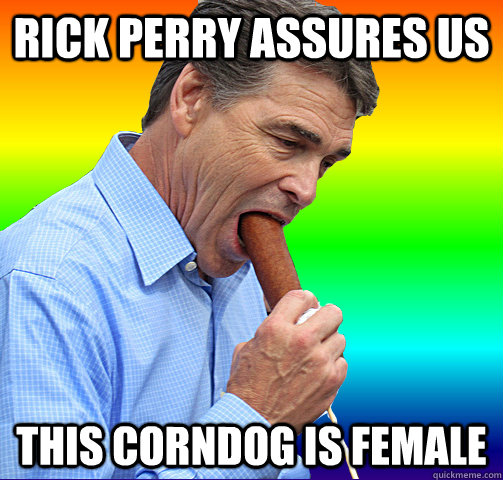 rick perry assures us This corndog is female  