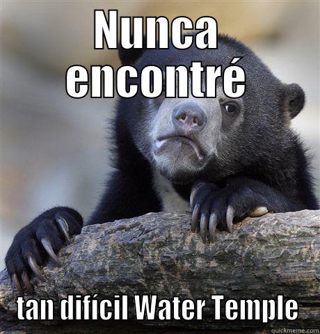 NUNCA ENCONTRÉ TAN DIFÍCIL WATER TEMPLE Confession Bear