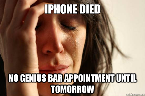 iphone died no genius bar appointment until tomorrow  First World Problems