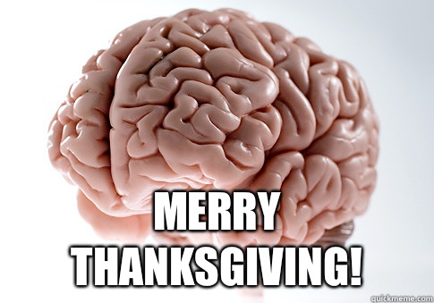  Merry Thanksgiving!  Scumbag Brain