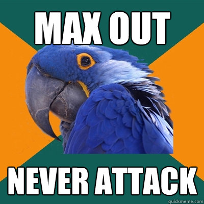 MAx out never attack
  Paranoid Parrot