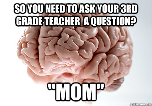 So you need to ask your 3rd grade teacher  a question? 
