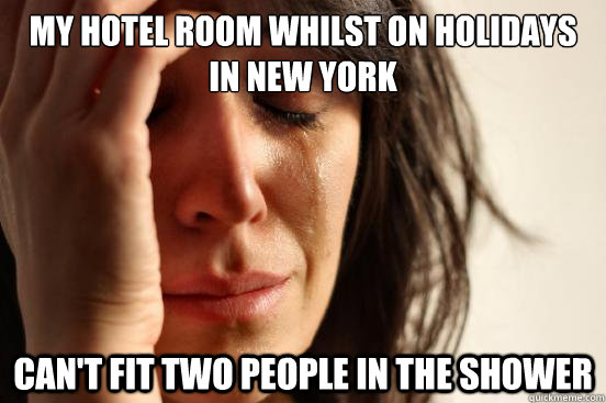 my hotel room whilst on holidays in new york can't fit two people in the shower  First World Problems