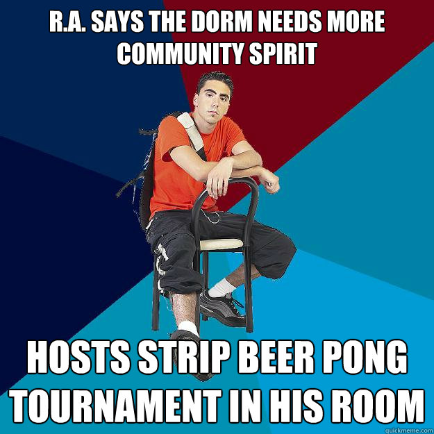 R.A. says the dorm needs more community spirit hosts strip beer pong tournament in his room  