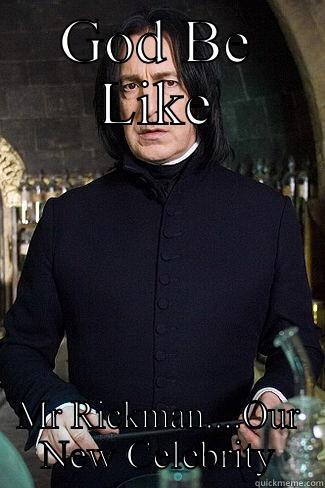 GOD BE LIKE MR RICKMAN....OUR NEW CELEBRITY Misc