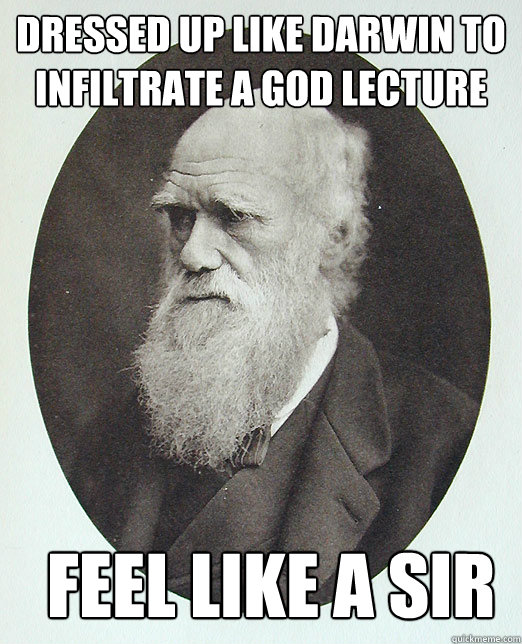 Dressed up like darwin to infiltrate a god lecture FEEL LIKE A SIR  