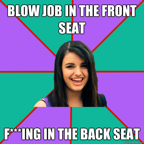 blow job in the front seat f***ing in the back seat  Rebecca Black