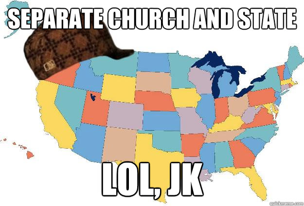 Separate church and state lol, jk  Scumbag USA