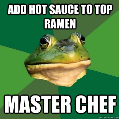 add hot sauce to top ramen master chef  Foul Bachelor Frog