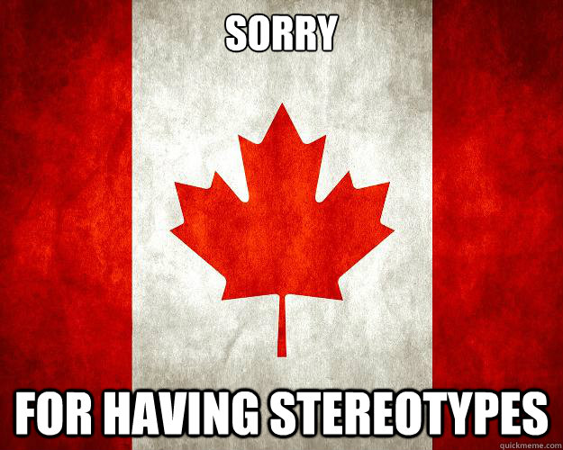 Sorry for having stereotypes  - Sorry for having stereotypes   Crazy Canada